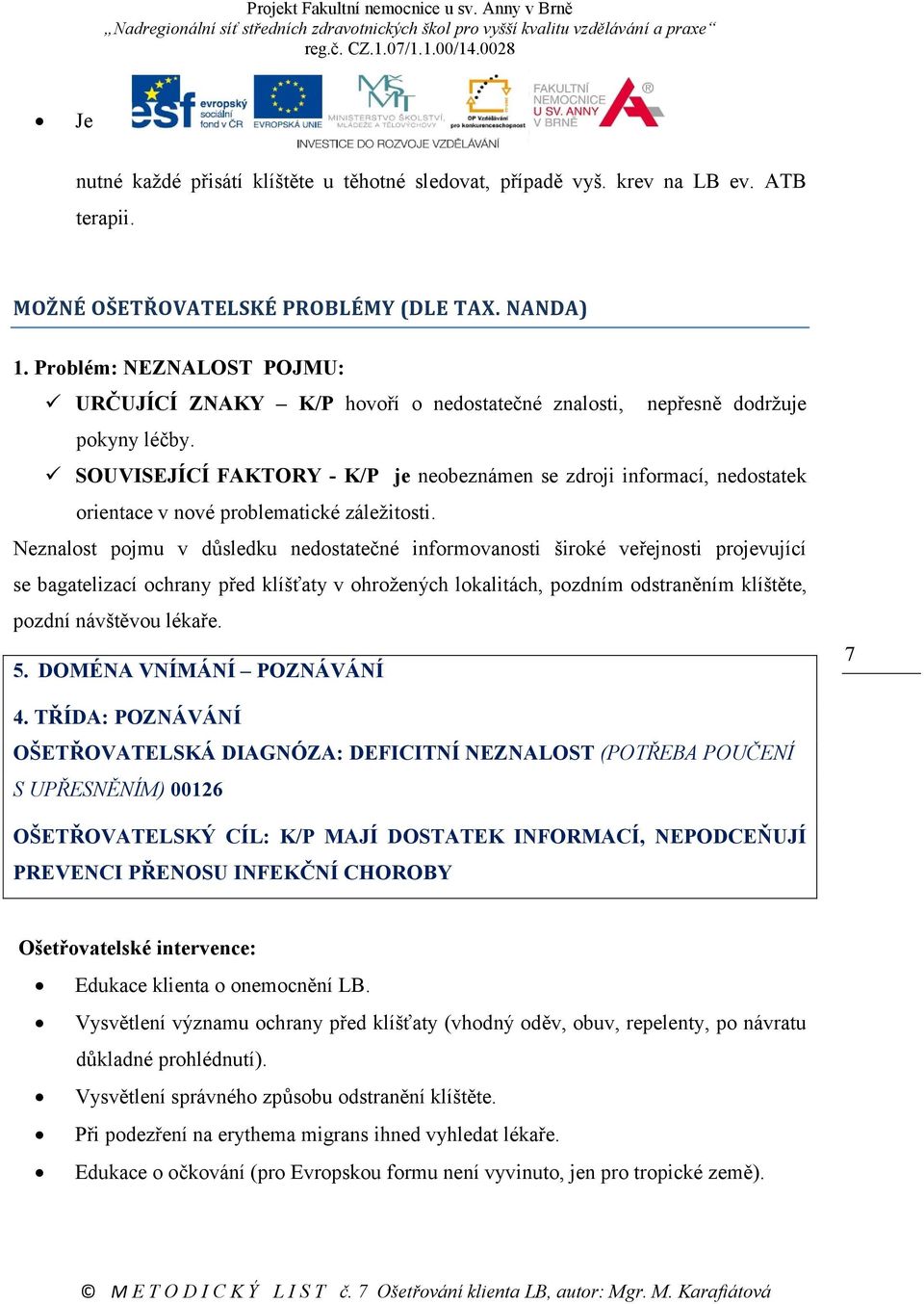 SOUVISEJÍCÍ FAKTORY - K/P je neobeznámen se zdroji informací, nedostatek orientace v nové problematické záležitosti.