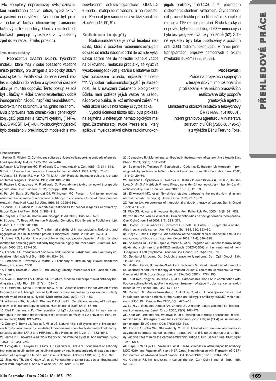 Imunocytokiny Reprezentují zvláštní skupinu hybridních molekul, které mají v sobě obsaženo vazebné místo protilátky pro antigen a biologicky aktivní část cytokinu.