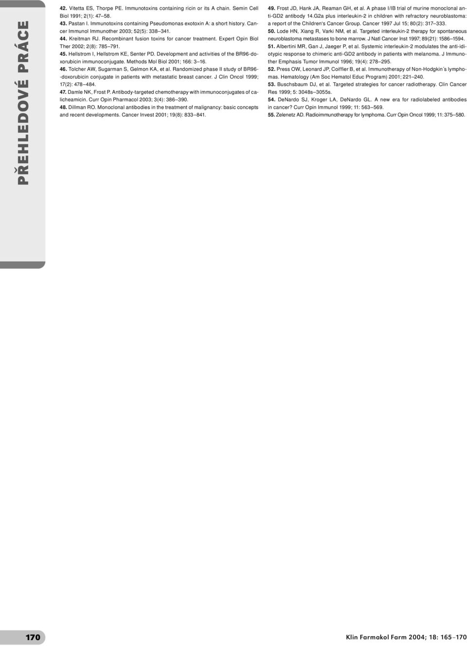 Expert Opin Biol Ther 2002; 2(8): 785 791. 45. Hellstrom I, Hellstrom KE, Senter PD. Development and activities of the BR96-doxorubicin immunoconjugate. Methods Mol Biol 2001; 166: 3 16. 46.