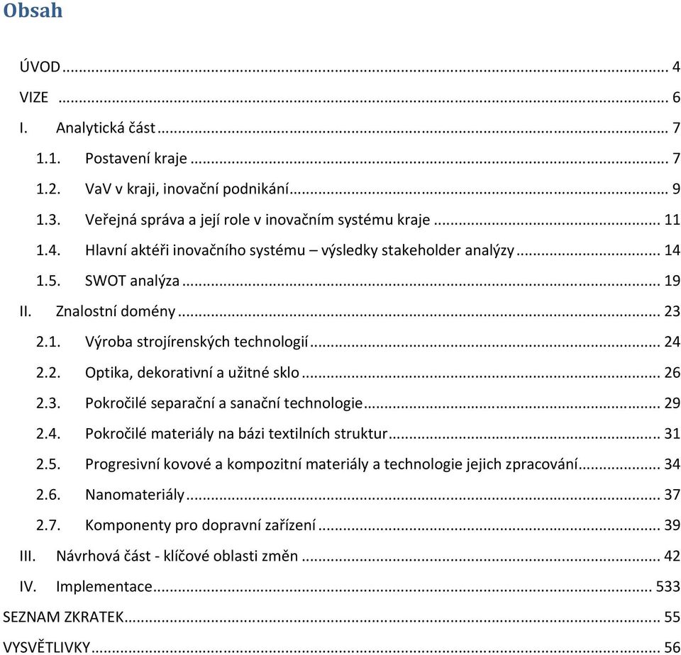 .. 29 2.4. Pokročilé materiály na bázi textilních struktur... 31 2.5. Progresivní kovové a kompozitní materiály a technologie jejich zpracování... 34 2.6. Nanomateriály... 37 