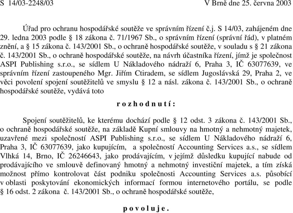 r.o., se sídlem U Nákladového nádraží 6, Praha 3, IČ 63077639, ve správním řízení zastoupeného Mgr.