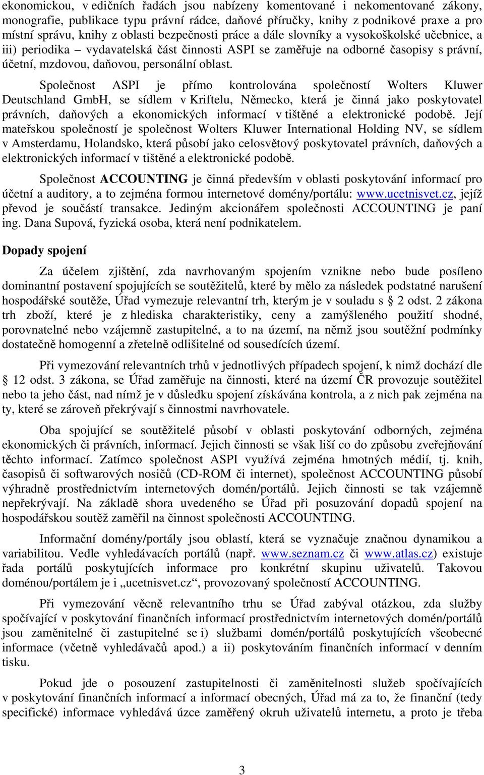 Společnost ASPI je přímo kontrolována společností Wolters Kluwer Deutschland GmbH, se sídlem v Kriftelu, Německo, která je činná jako poskytovatel právních, daňových a ekonomických informací v