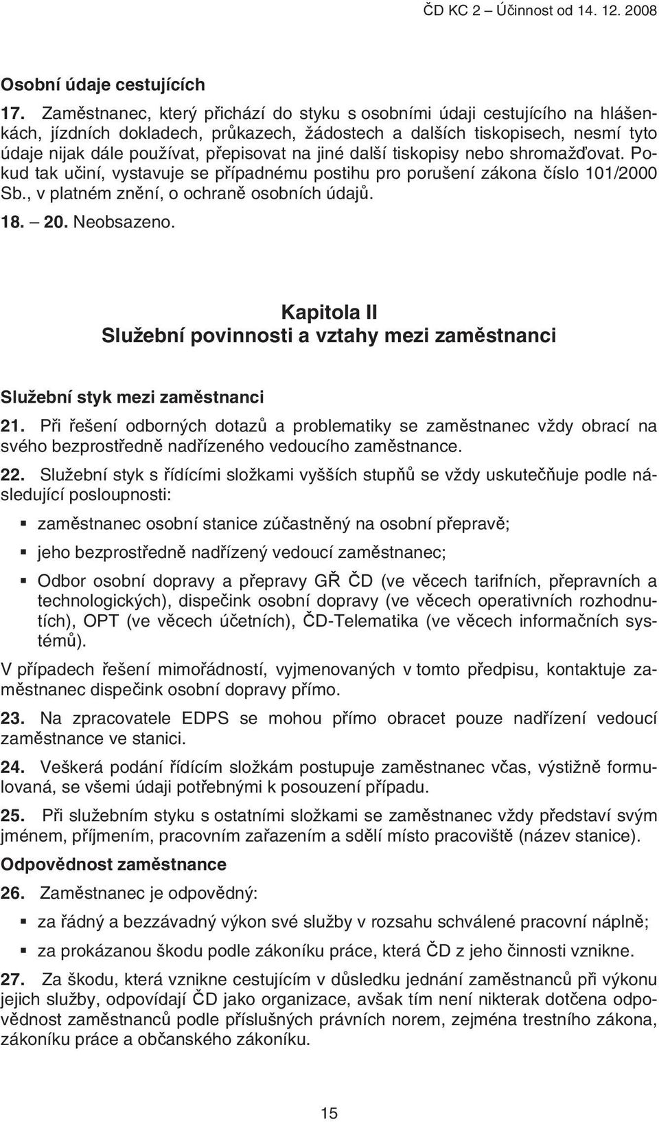 jiné další tiskopisy nebo shromažďovat. Pokud tak učiní, vystavuje se případnému postihu pro porušení zákona číslo 101/2000 Sb., v platném znění, o ochraně osobních údajů. 18. 20. Neobsazeno.