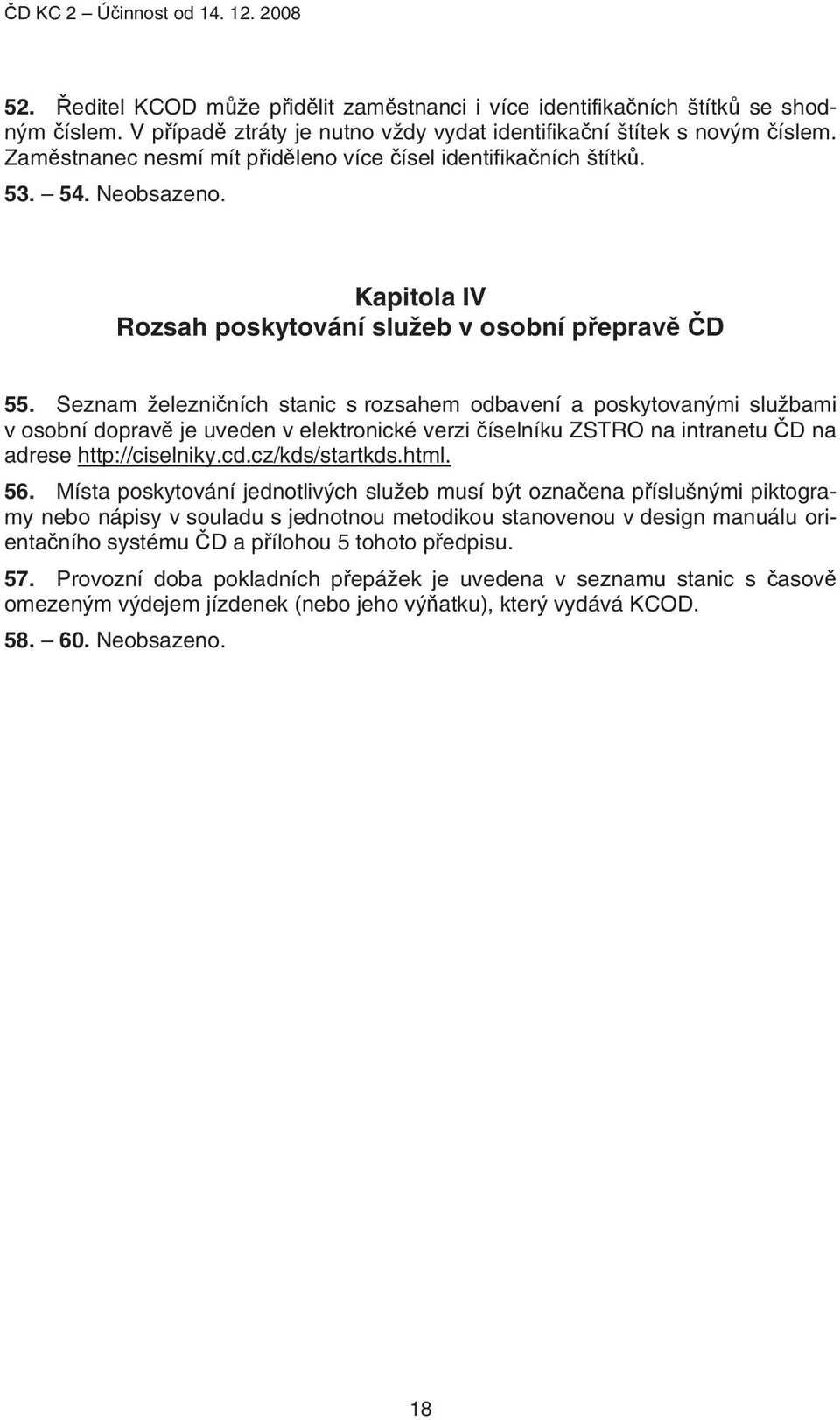 Seznam železničních stanic s rozsahem odbavení a poskytovanými službami v osobní dopravě je uveden v elektronické verzi číselníku ZSTRO na intranetu ČD na adrese http://ciselniky.cd.cz/kds/startkds.