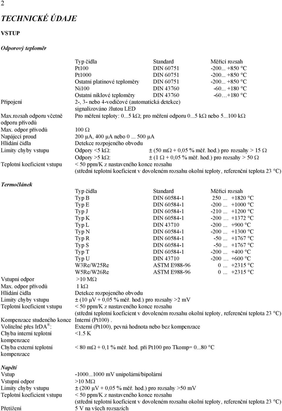 rozsah odporu včetně Pro měření teploty: 0...5 k ; pro měření odporu 0...5 k nebo 5...100 k odporu přívodů Max. odpor přívodů 100 Napájecí proud 200 μa, 400 μa nebo 0.
