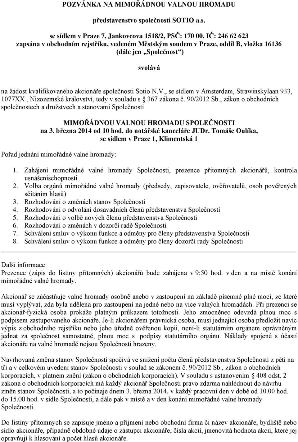 vo společnosti SOTIO a.s. se sídlem v Praze 7, Jankovcova 1518/2, PSČ: 170 00, IČ: 246 62 623 zapsána v obchodním rejstříku, vedeném Městským soudem v Praze, oddíl B, vložka 16136 (dále jen