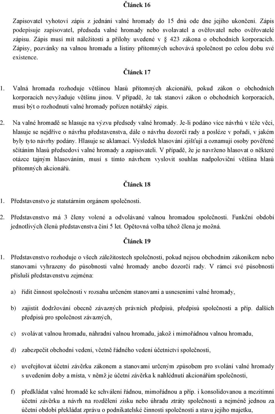 Zápisy, pozvánky na valnou hromadu a listiny přítomných uchovává společnost po celou dobu své existence. Článek 17 1.