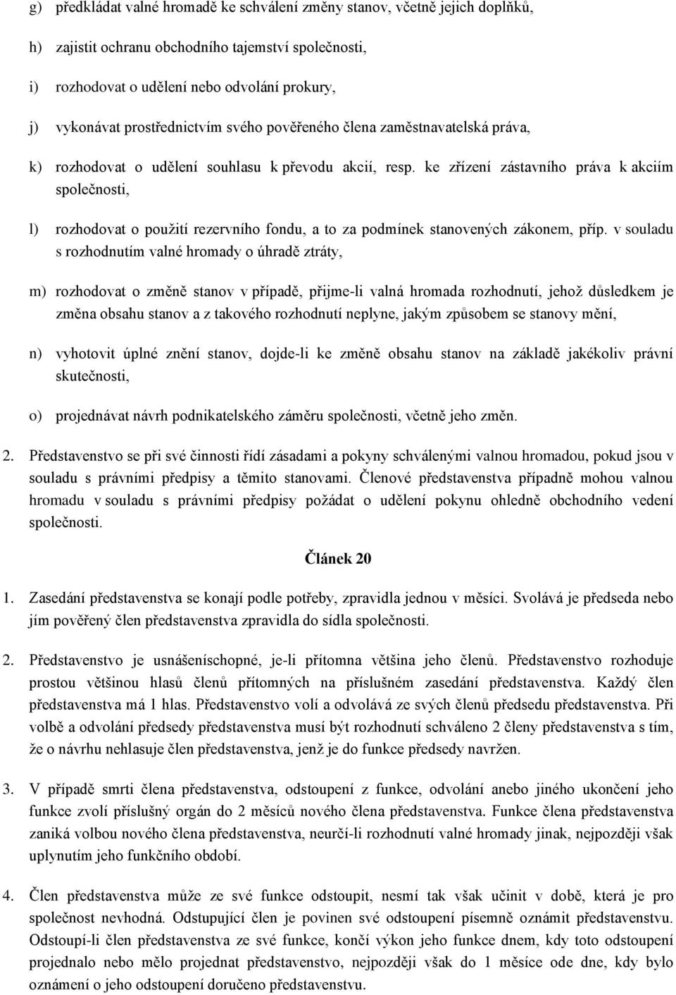 ke zřízení zástavního práva k akciím společnosti, l) rozhodovat o použití rezervního fondu, a to za podmínek stanovených zákonem, příp.