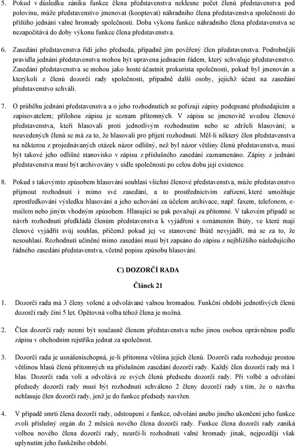 Zasedání představenstva řídí jeho předseda, případně jím pověřený člen představenstva. Podrobnější pravidla jednání představenstva mohou být upravena jednacím řádem, který schvaluje představenstvo.