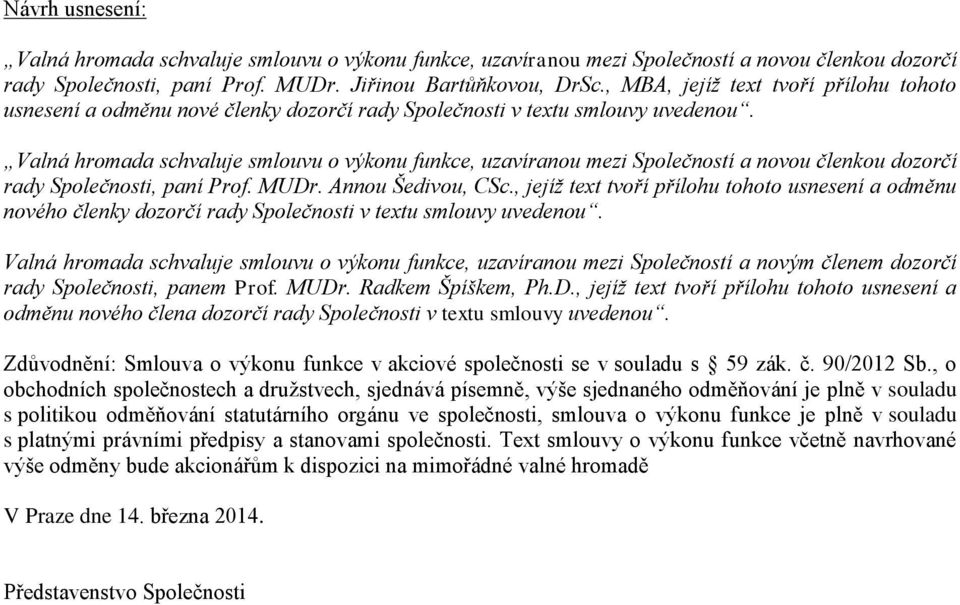 Valná hromada schvaluje smlouvu o výkonu funkce, uzavíranou mezi Společností a novou členkou dozorčí rady Společnosti, paní Prof. MUDr. Annou Šedivou, CSc.