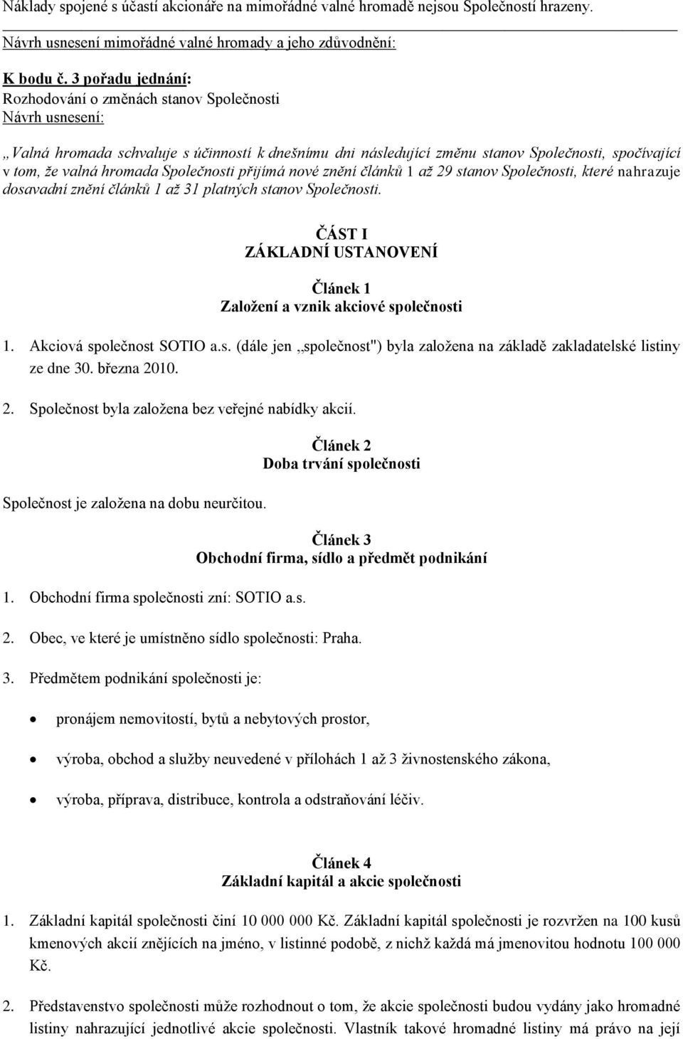 Společnosti přijímá nové znění článků 1 až 29 stanov Společnosti, které nahrazuje dosavadní znění článků 1 až 31 platných stanov Společnosti.