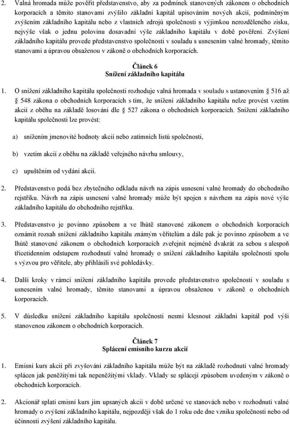 Zvýšení základního kapitálu provede představenstvo společnosti v souladu s usnesením valné hromady, těmito stanovami a úpravou obsaženou v zákoně o obchodních korporacích.