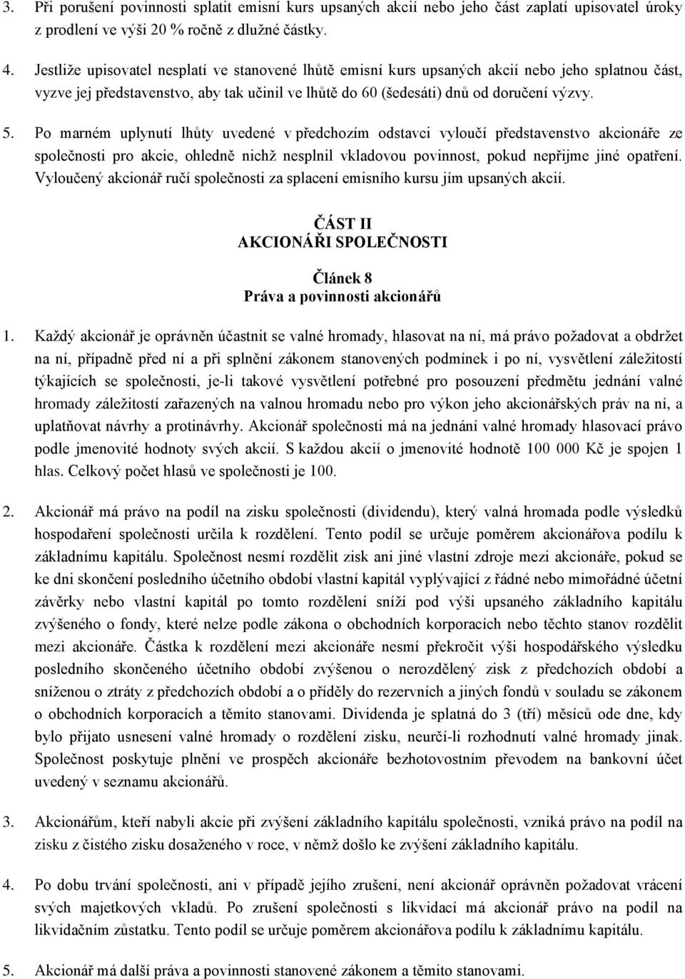 Po marném uplynutí lhůty uvedené v předchozím odstavci vyloučí představenstvo akcionáře ze společnosti pro akcie, ohledně nichž nesplnil vkladovou povinnost, pokud nepřijme jiné opatření.