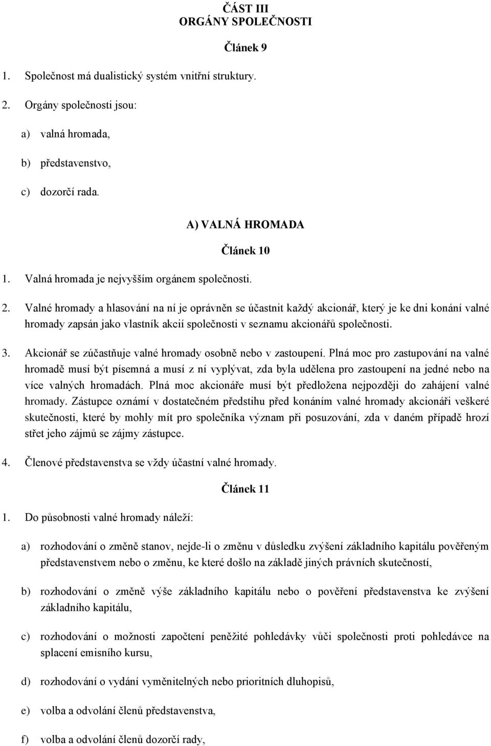 Valné hromady a hlasování na ní je oprávněn se účastnit každý akcionář, který je ke dni konání valné hromady zapsán jako vlastník akcií společnosti v seznamu akcionářů společnosti. 3.