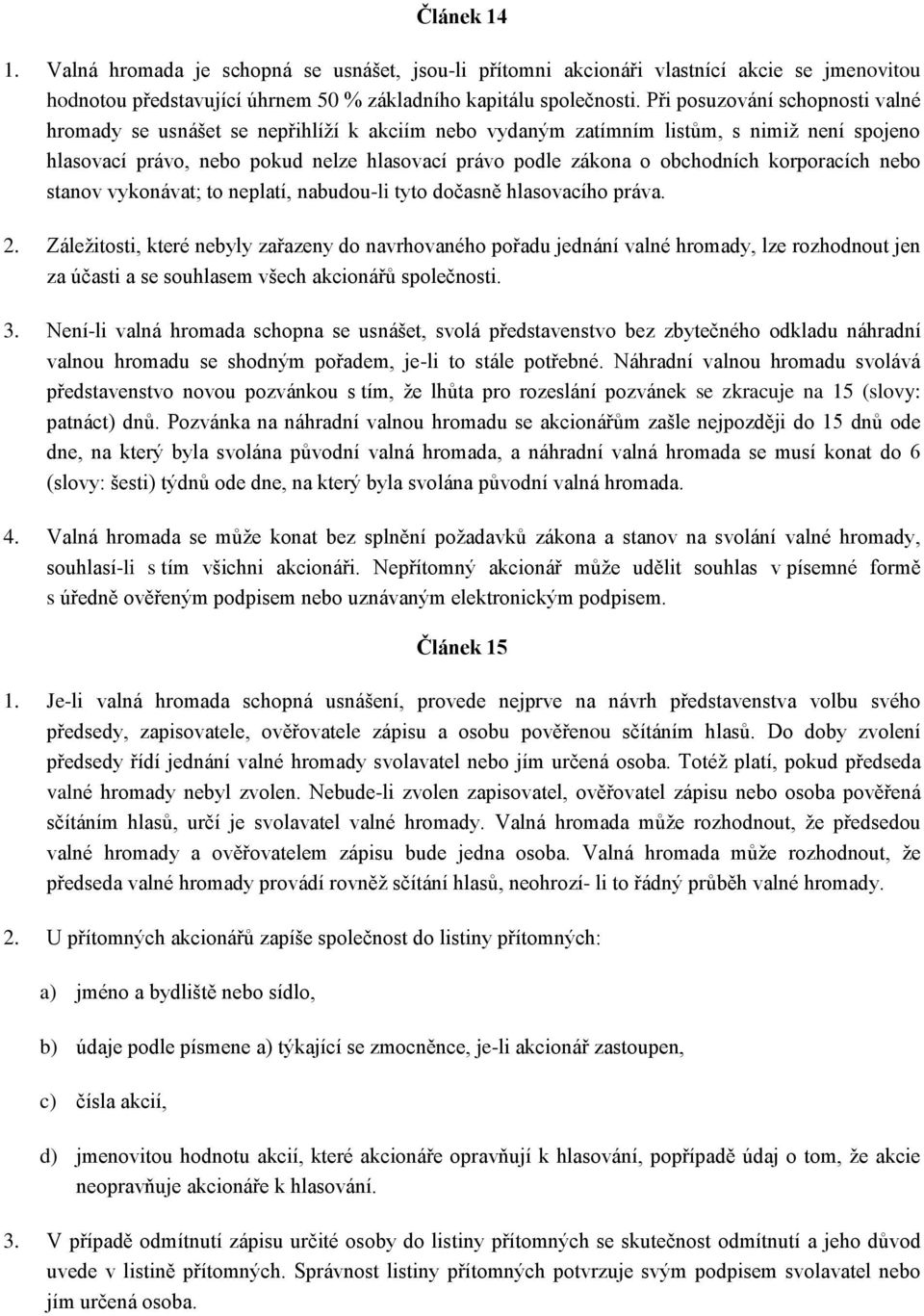 obchodních korporacích nebo stanov vykonávat; to neplatí, nabudou-li tyto dočasně hlasovacího práva. 2.