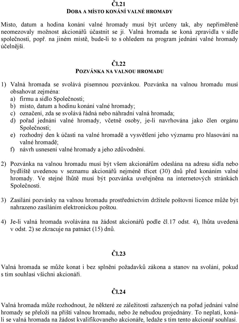 22 POZVÁNKA NA VALNOU HROMADU 1) Valná hromada se svolává písemnou pozvánkou.