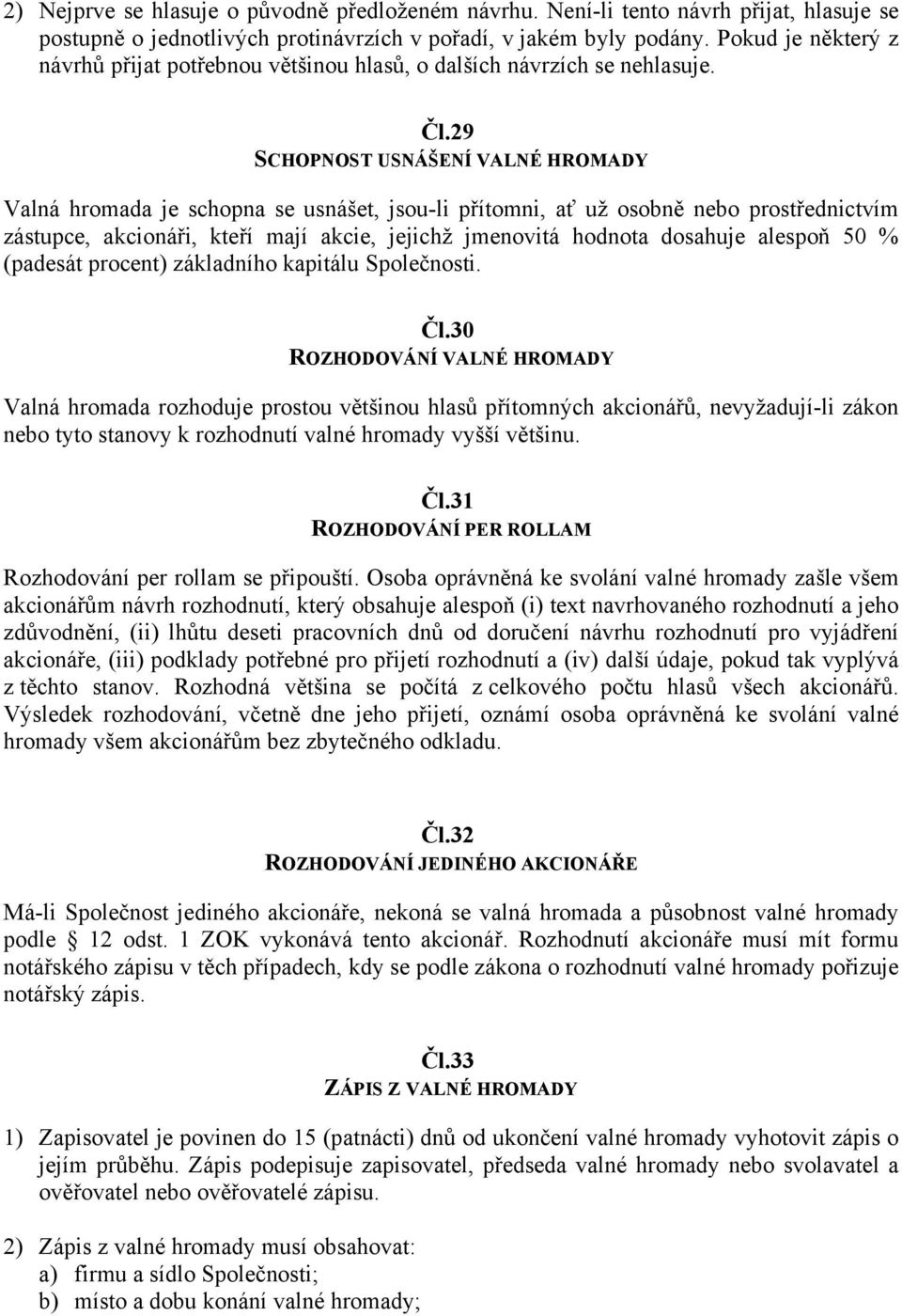 29 SCHOPNOST USNÁŠENÍ VALNÉ HROMADY Valná hromada je schopna se usnášet, jsou-li přítomni, ať už osobně nebo prostřednictvím zástupce, akcionáři, kteří mají akcie, jejichž jmenovitá hodnota dosahuje