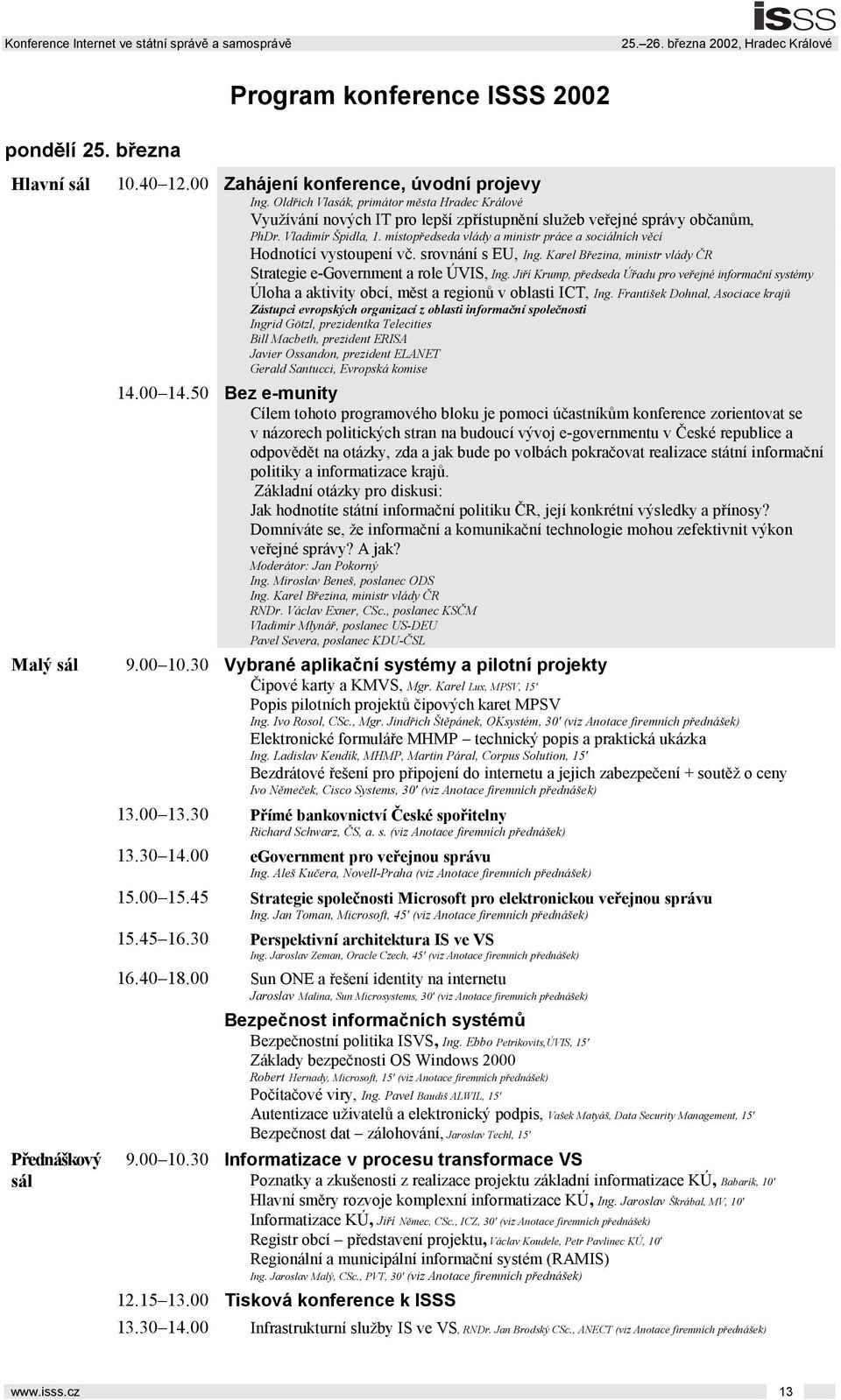 místopředseda vlády a ministr práce a sociálních věcí Hodnotící vystoupení vč. srovnání s EU, Ing. Karel Březina, ministr vlády ČR Strategie e-government a role ÚVIS, Ing.