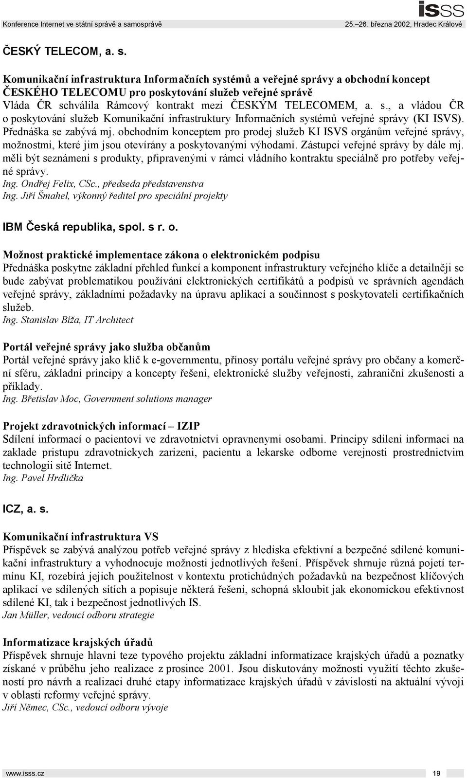 s., a vládou ČR o poskytování služeb Komunikační infrastruktury Informačních systémů veřejné správy (KI ISVS). Přednáška se zabývá mj.