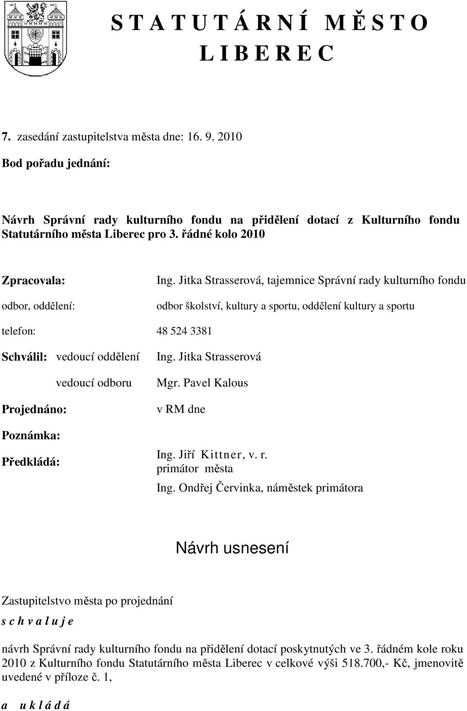 Jitka Strasserová, tajemnice Správní rady kulturního fondu odbor školství, kultury a sportu, oddělení kultury a sportu telefon: 48 524 3381 Schválil: vedoucí oddělení vedoucí odboru Projednáno: