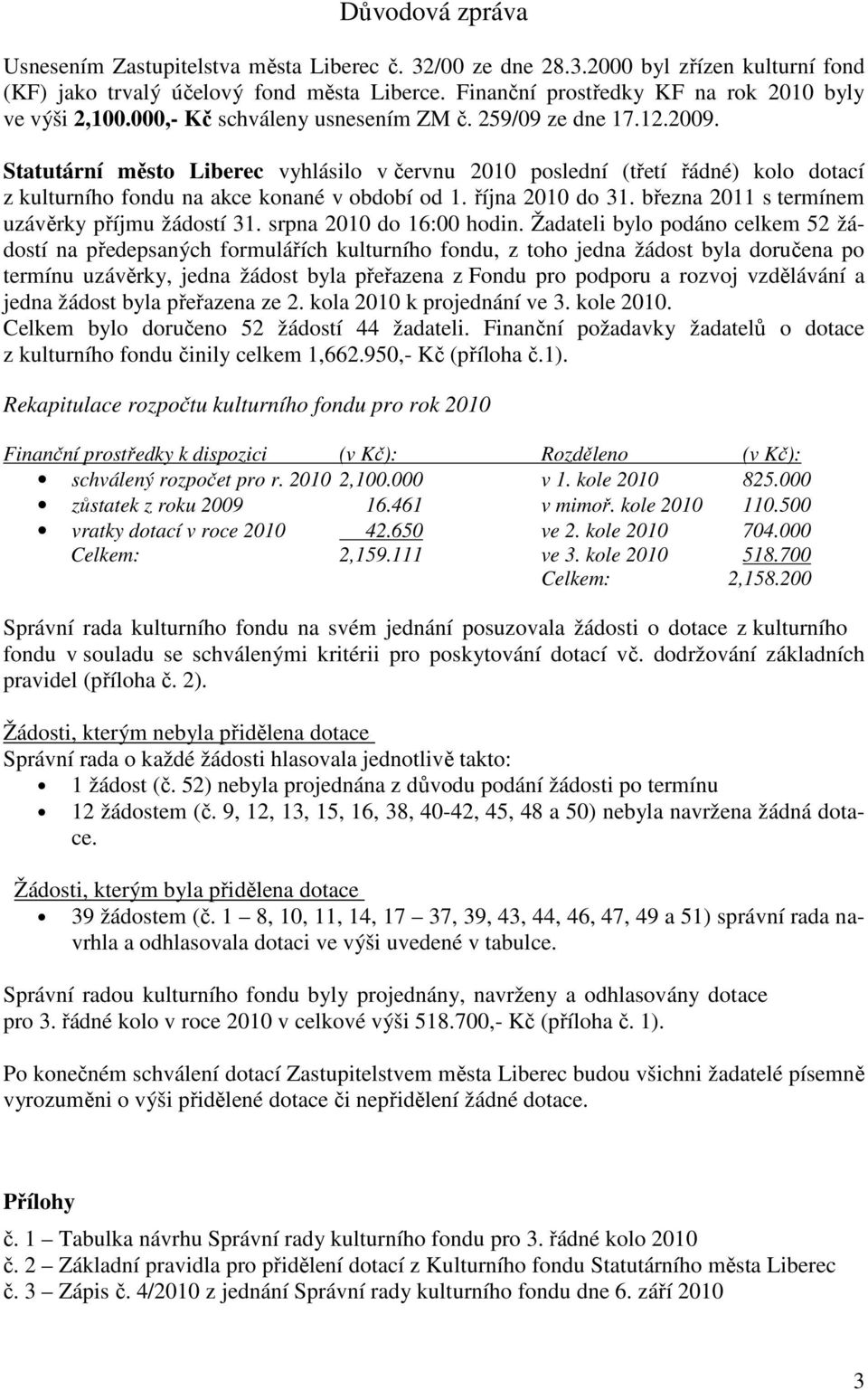 Statutární město Liberec vyhlásilo v červnu 2010 poslední (třetí řádné) kolo dotací z kulturního fondu na akce konané v období od 1. října 2010 do 31.