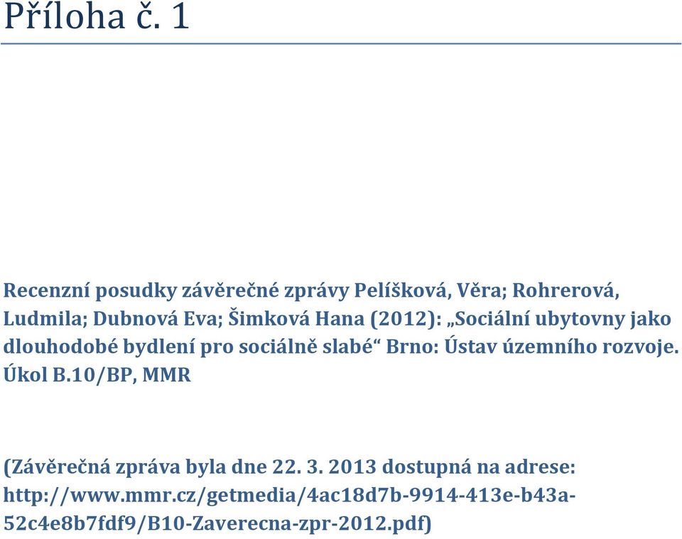 Hana (2012): Sociální ubytovny jako dlouhodobé bydlení pro sociálně slabé Brno: Ústav územního