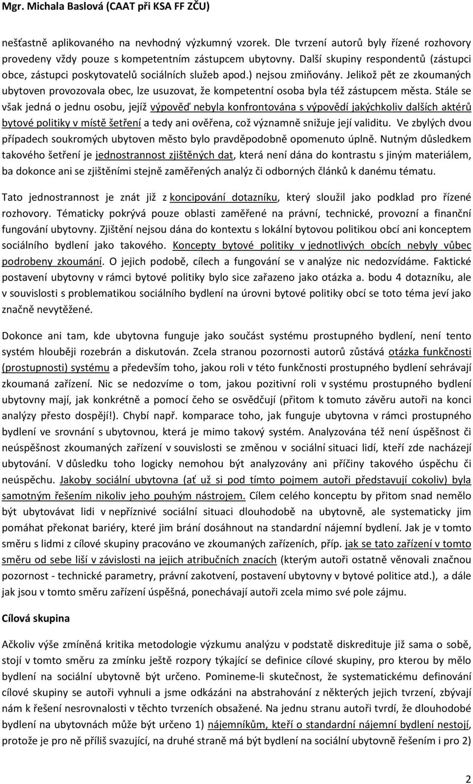 Jelikož pět ze zkoumaných ubytoven provozovala obec, lze usuzovat, že kompetentní osoba byla též zástupcem města.