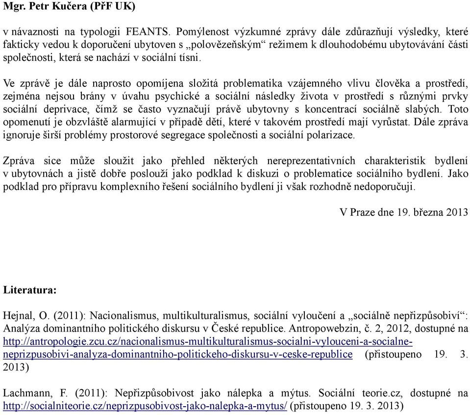 Ve zprávě je dále naprosto opomíjena složitá problematika vzájemného vlivu člověka a prostředí, zejména nejsou brány v úvahu psychické a sociální následky života v prostředí s různými prvky sociální