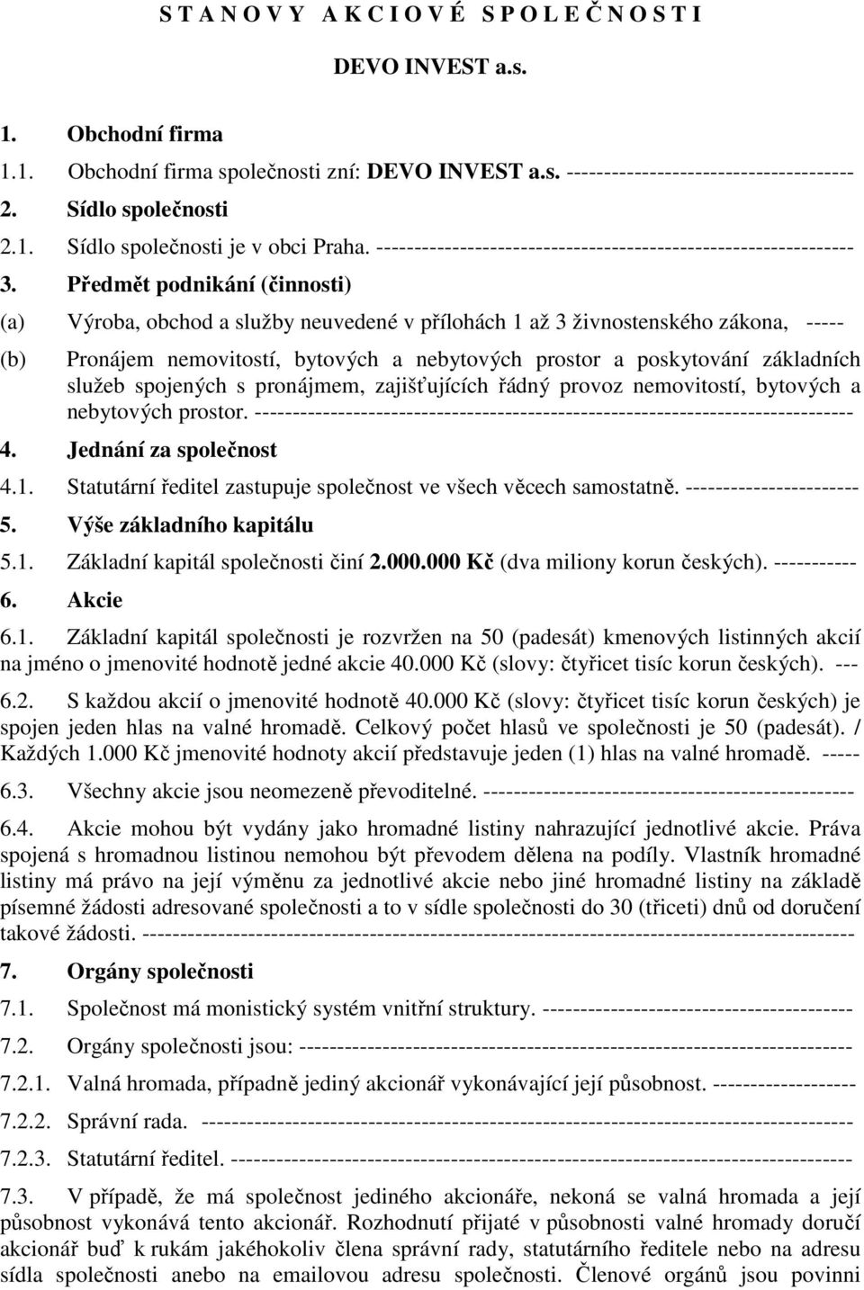 Předmět podnikání (činnosti) (a) Výroba, obchod a služby neuvedené v přílohách 1 až 3 živnostenského zákona, ----- (b) Pronájem nemovitostí, bytových a nebytových prostor a poskytování základních