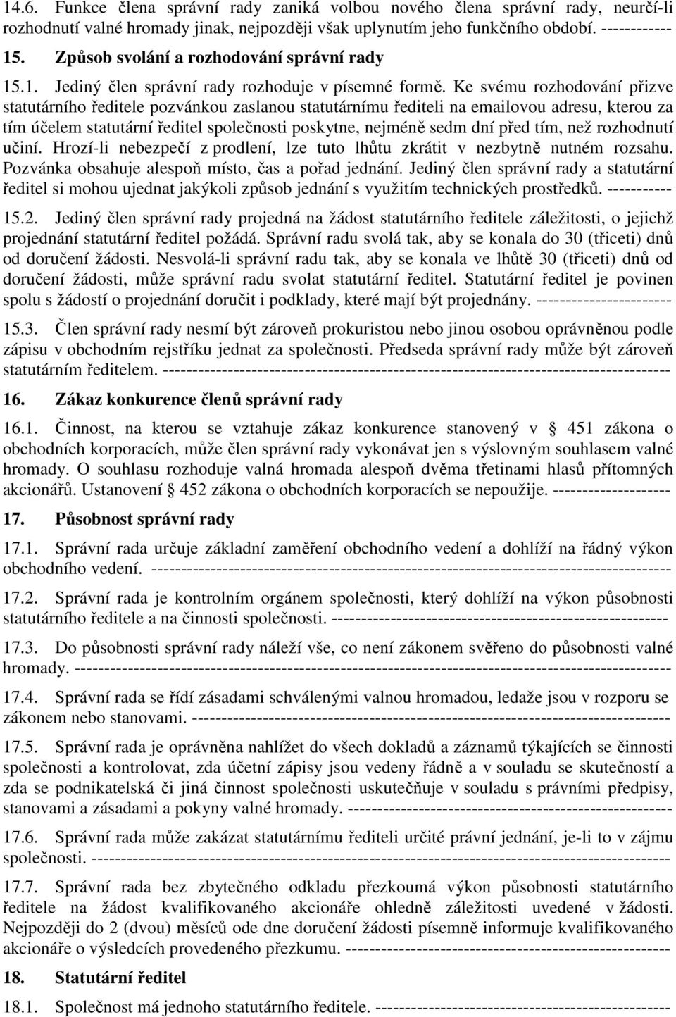 Ke svému rozhodování přizve statutárního ředitele pozvánkou zaslanou statutárnímu řediteli na emailovou adresu, kterou za tím účelem statutární ředitel společnosti poskytne, nejméně sedm dní před