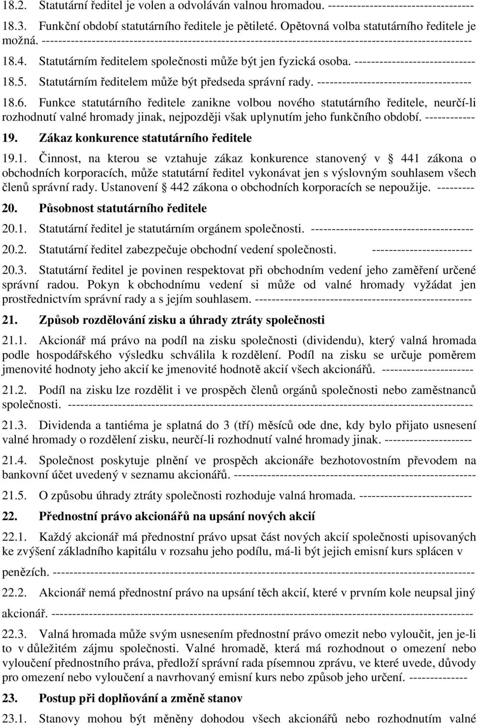 Statutárním ředitelem společnosti může být jen fyzická osoba. ----------------------------- 18.5. Statutárním ředitelem může být předseda správní rady. ------------------------------------- 18.6.