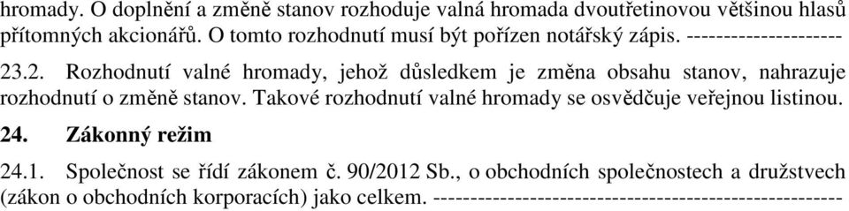 .2. Rozhodnutí valné hromady, jehož důsledkem je změna obsahu stanov, nahrazuje rozhodnutí o změně stanov.