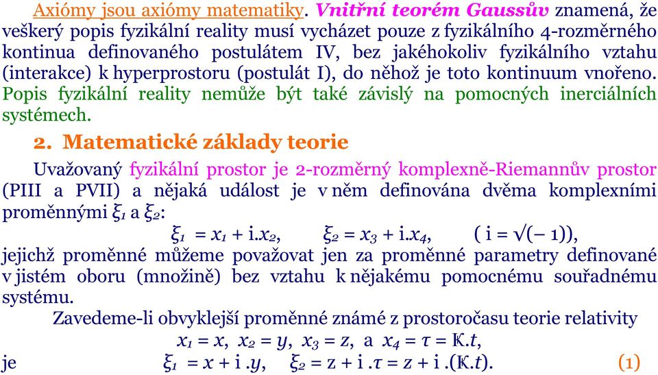 hyperprostoru (postulát I), do něhož je toto kontinuum vnořeno. Popis fyzikální reality nemůže být také závislý na pomocných inerciálních systémech. 2.