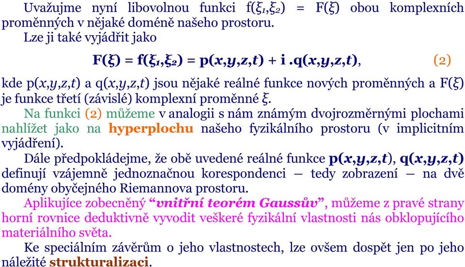 Na funkci (2) můžeme v analogii s nám známým dvojrozměrnými plochami nahlížet jako na hyperplochu našeho fyzikálního prostoru (v implicitním vyjádření).