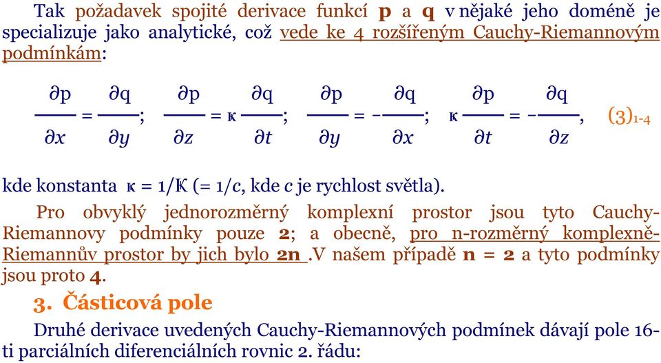 Pro obvyklý jednorozměrný komplexní prostor jsou tyto Cauchy- Riemannovy podmínky pouze 2; a obecně, pro n-rozměrný komplexně- Riemannův prostor by jich