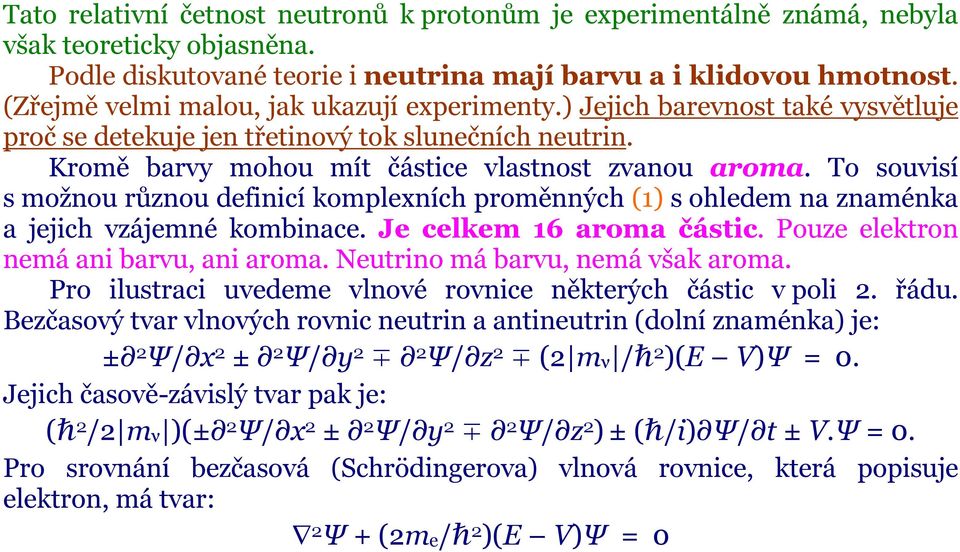 To souvisí s možnou různou definicí komplexních proměnných (1) s ohledem na znaménka a jejich vzájemné kombinace. Je celkem 16 aroma částic. Pouze elektron nemá ani barvu, ani aroma.