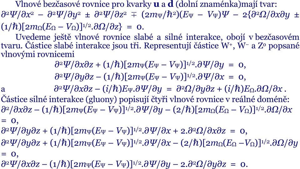 Representují částice W +, W a Z o popsané vlnovými rovnicemi 2 Ψ/ x z + (1/ħ)[2mΨ(EΨ VΨ)] 1/2. Ψ/ y = 0, 2 Ψ/ y z (1/ħ)[2mΨ(EΨ VΨ)] 1/2. Ψ/ x = 0, a 2 Ψ/ x z (i/ħ)eψ. Ψ/ y = 2 Ω/ y z + (i/ħ)eω. Ω/ x.