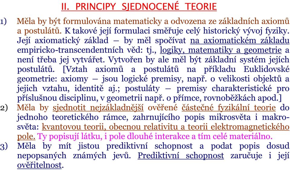 Vytvořen by ale měl být základní systém jejích postulátů. [Vztah axiomů a postulátů na příkladu Euklidovské geometrie: axiomy jsou logické premisy, např.