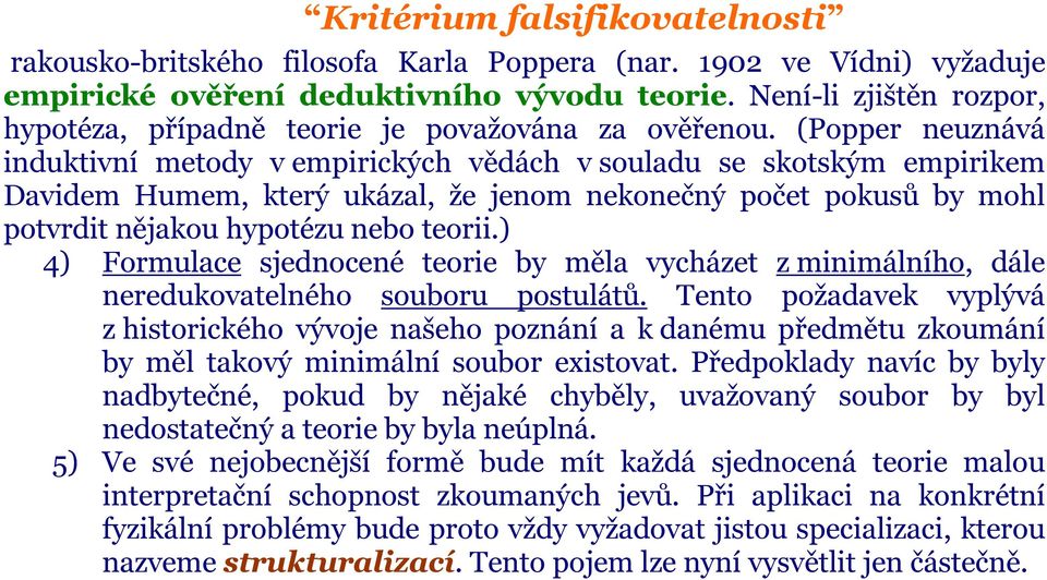 (Popper neuznává induktivní metody v empirických vědách v souladu se skotským empirikem Davidem Humem, který ukázal, že jenom nekonečný počet pokusů by mohl potvrdit nějakou hypotézu nebo teorii.