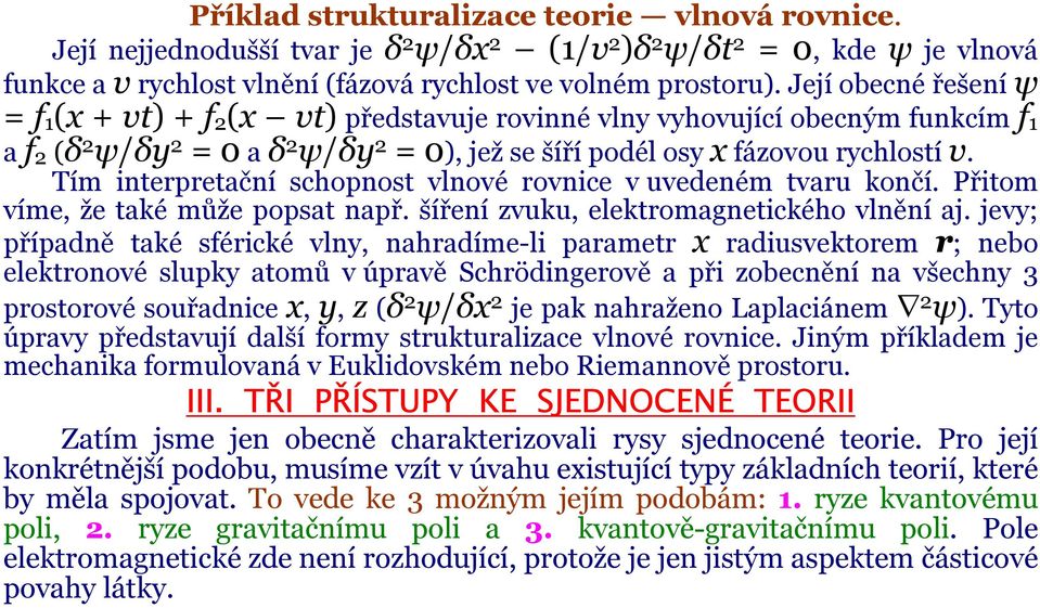 Tím interpretační schopnost vlnové rovnice v uvedeném tvaru končí. Přitom víme, že také může popsat např. šíření zvuku, elektromagnetického vlnění aj.