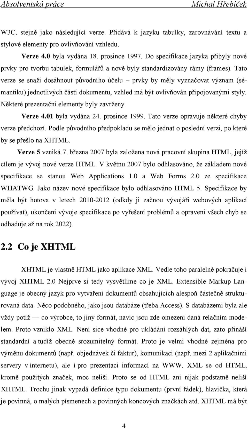 Tato verze se snaží dosáhnout původního účelu prvky by měly vyznačovat význam (sémantiku) jednotlivých částí dokumentu, vzhled má být ovlivňován připojovanými styly.