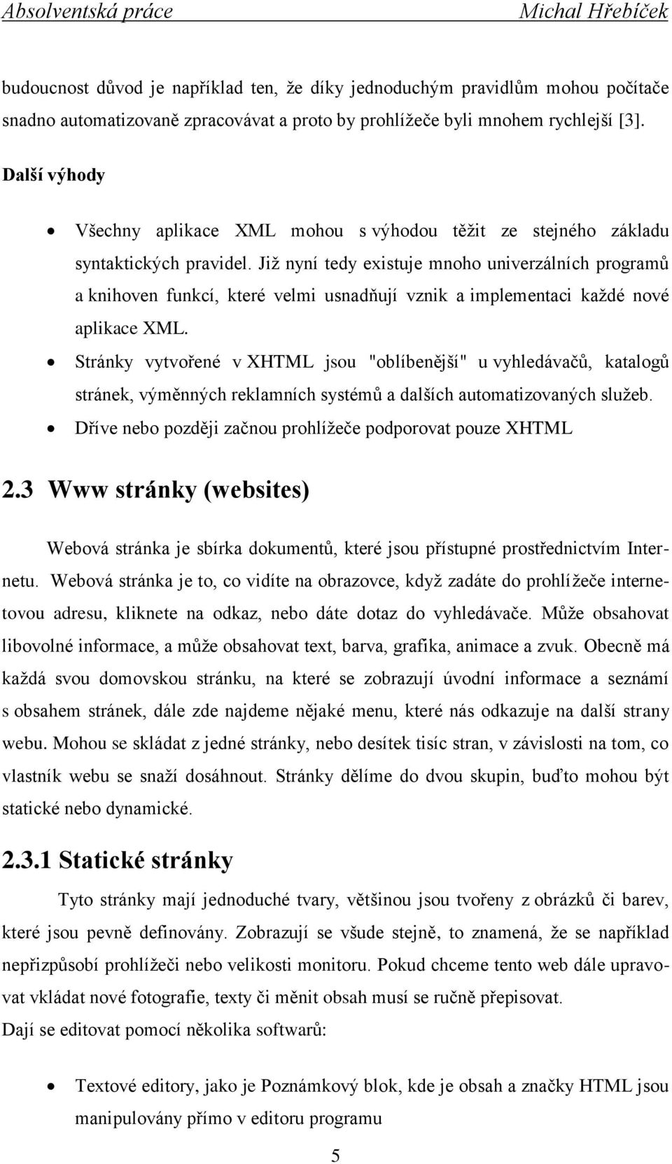 Již nyní tedy existuje mnoho univerzálních programů a knihoven funkcí, které velmi usnadňují vznik a implementaci každé nové aplikace XML.