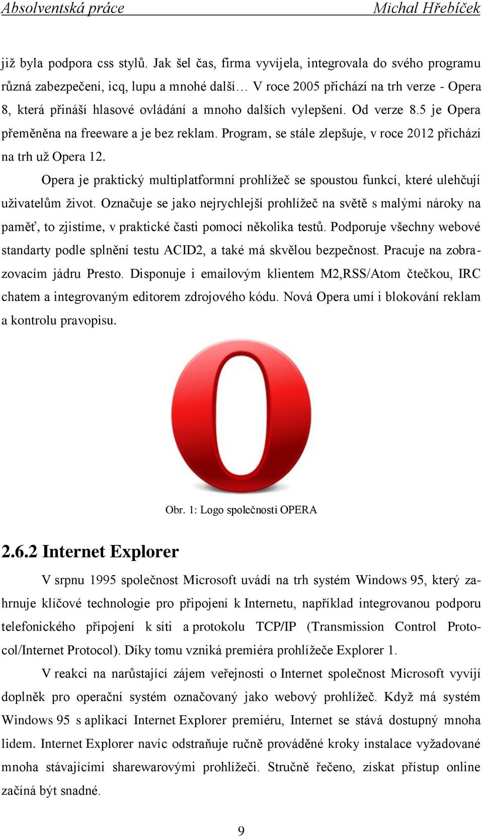 vylepšení. Od verze 8.5 je Opera přeměněna na freeware a je bez reklam. Program, se stále zlepšuje, v roce 2012 přichází na trh už Opera 12.