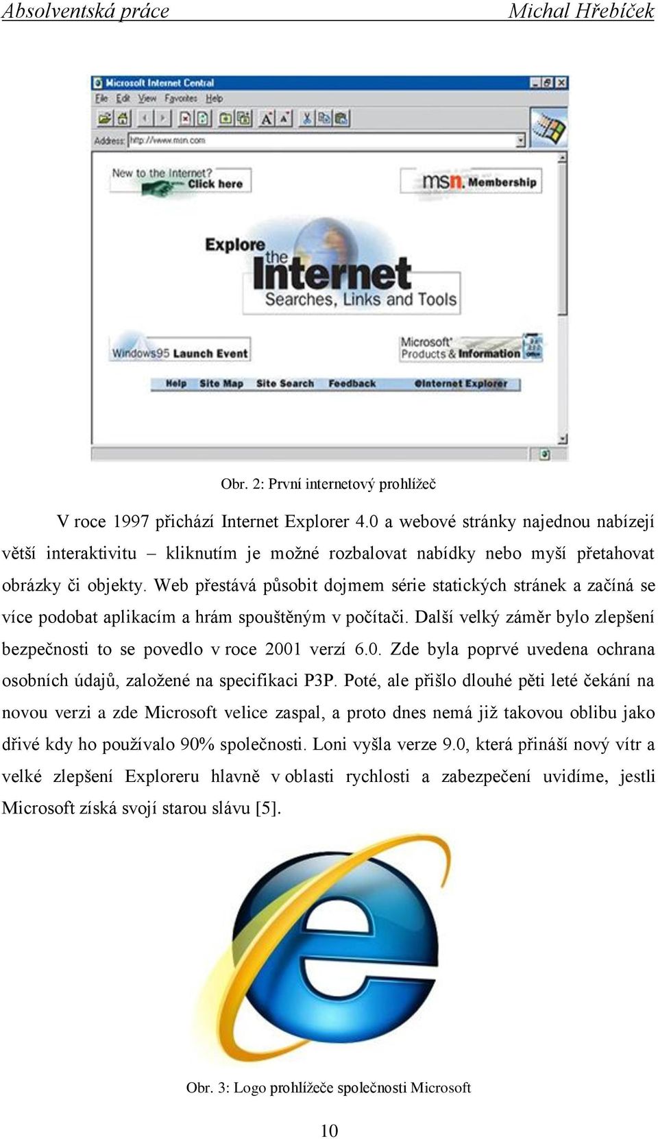 Web přestává působit dojmem série statických stránek a začíná se více podobat aplikacím a hrám spouštěným v počítači. Další velký záměr bylo zlepšení bezpečnosti to se povedlo v roce 200