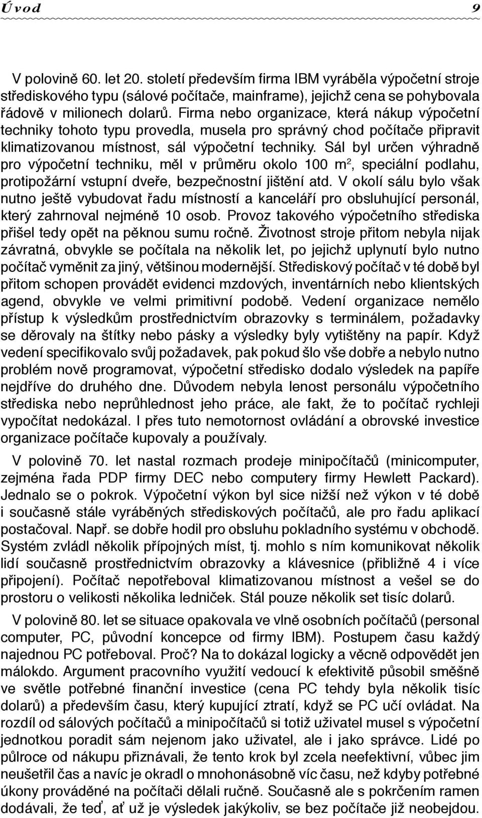 Sál byl určen výhradně pro výpočetní techniku, měl v průměru okolo 100 m 2, speciální podlahu, protipožární vstupní dveře, bezpečnostní jištění atd.