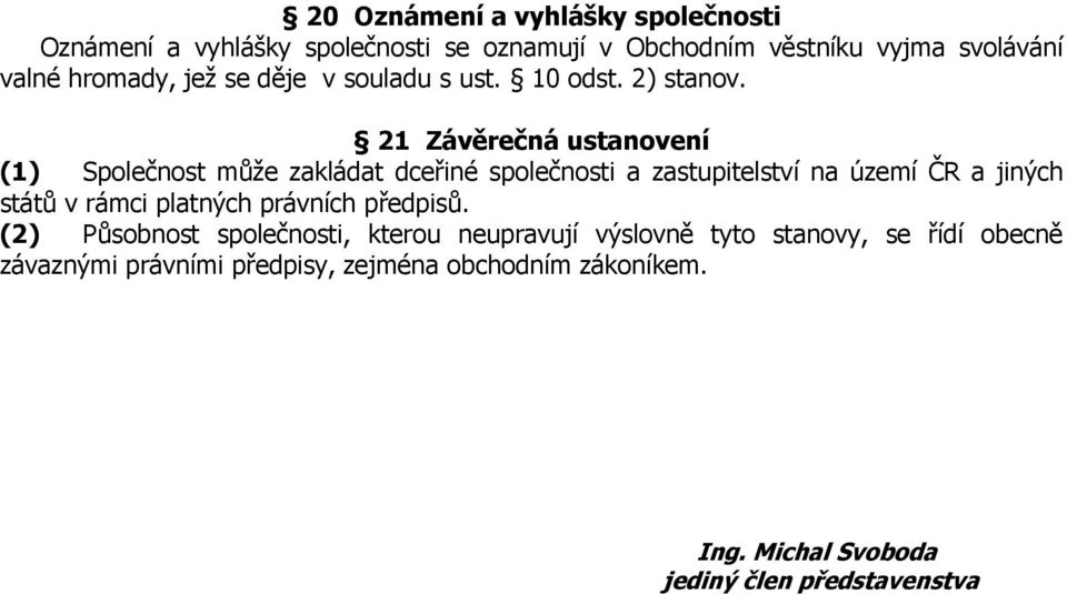 21 Závěrečná ustanovení (1) Společnost může zakládat dceřiné společnosti a zastupitelství na území ČR a jiných států v rámci