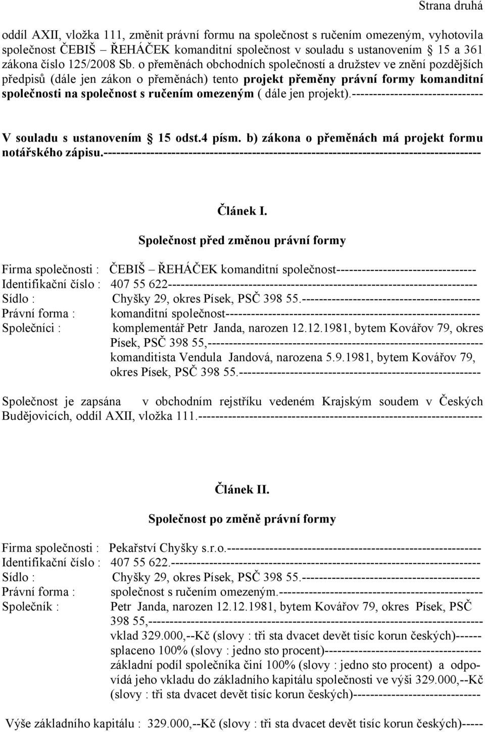 o přeměnách obchodních společností a družstev ve znění pozdějších předpisů (dále jen zákon o přeměnách) tento projekt přeměny právní formy komanditní společnosti na společnost s ručením omezeným (