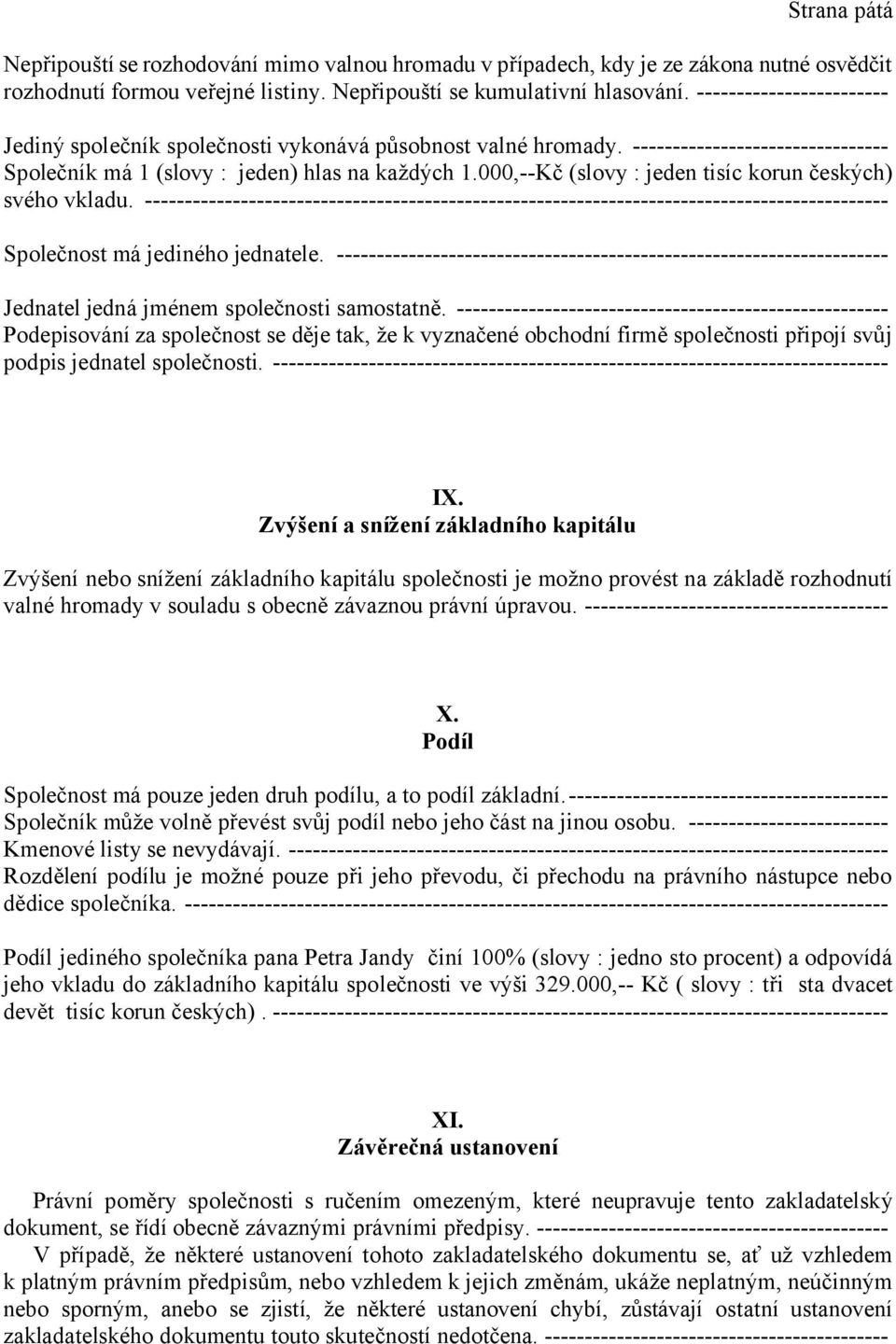 000,--Kč (slovy : jeden tisíc korun českých) svého vkladu. --------------------------------------------------------------------------------------------- Společnost má jediného jednatele.