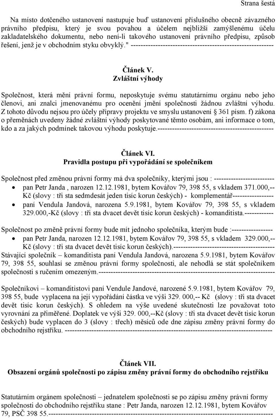 Zvláštní výhody Společnost, která mění právní formu, neposkytuje svému statutárnímu orgánu nebo jeho členovi, ani znalci jmenovanému pro ocenění jmění společnosti žádnou zvláštní výhodu.