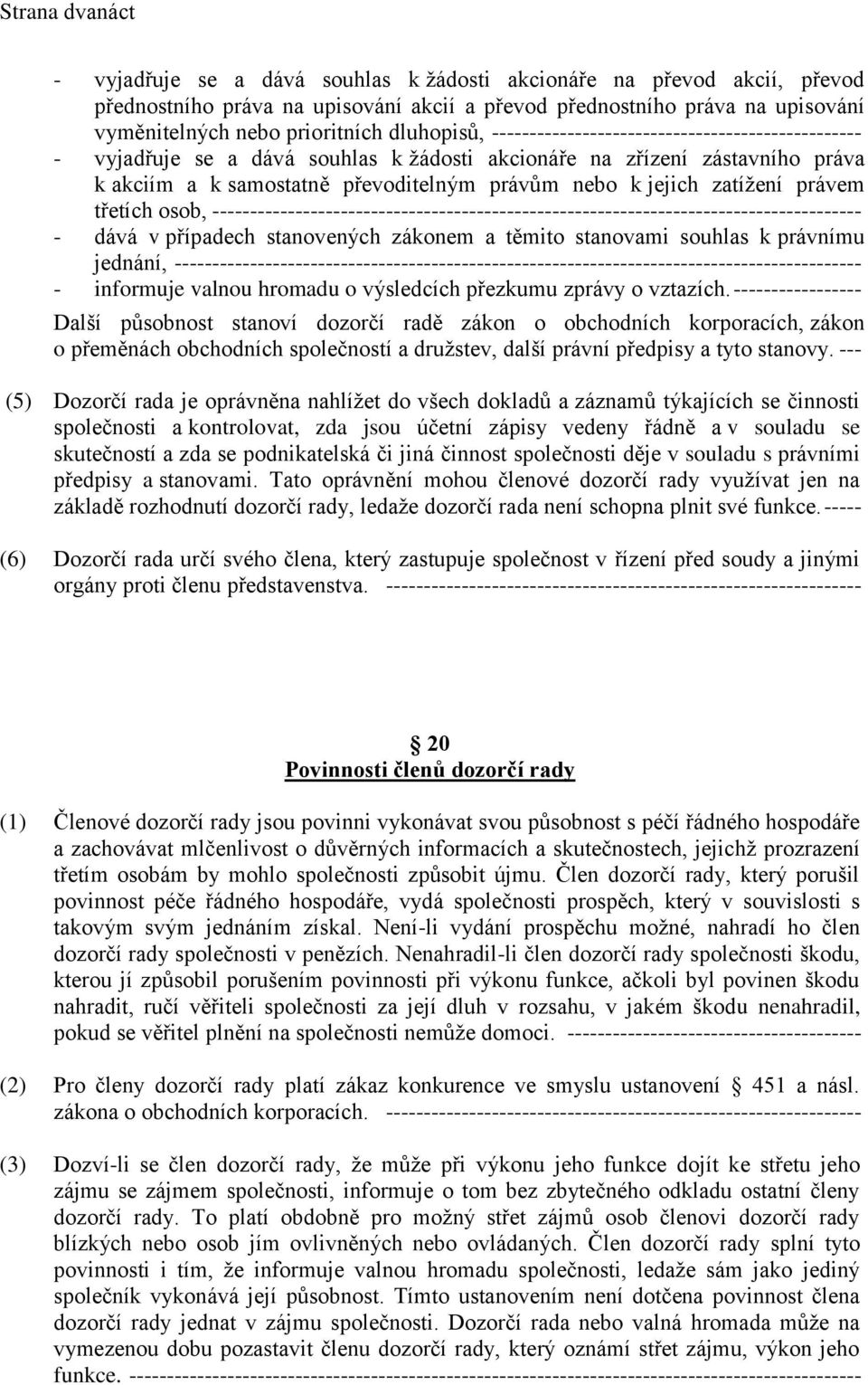 zatížení právem třetích osob, -------------------------------------------------------------------------------------- - dává v případech stanovených zákonem a těmito stanovami souhlas k právnímu